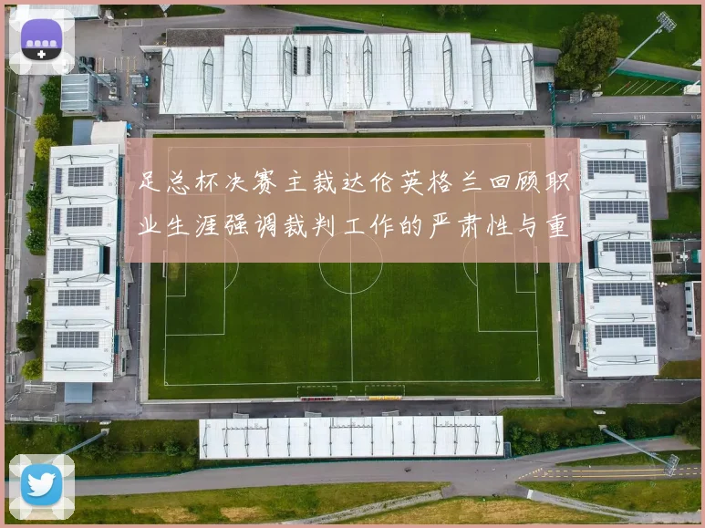 足总杯决赛主裁达伦英格兰回顾职业生涯强调裁判工作的严肃性与重要性