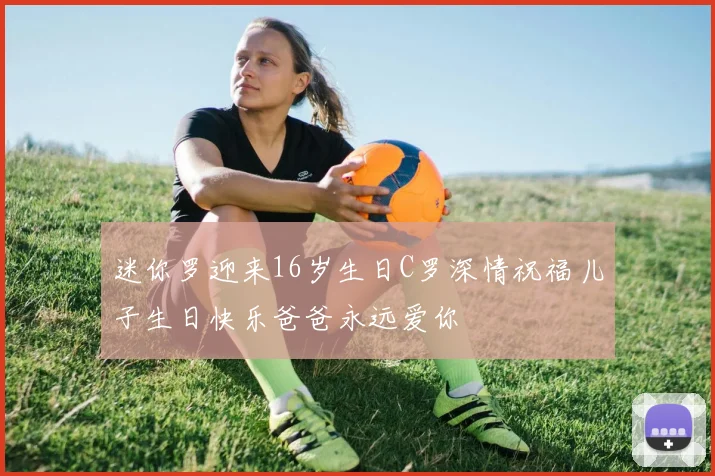迷你罗迎来16岁生日C罗深情祝福儿子生日快乐爸爸永远爱你
