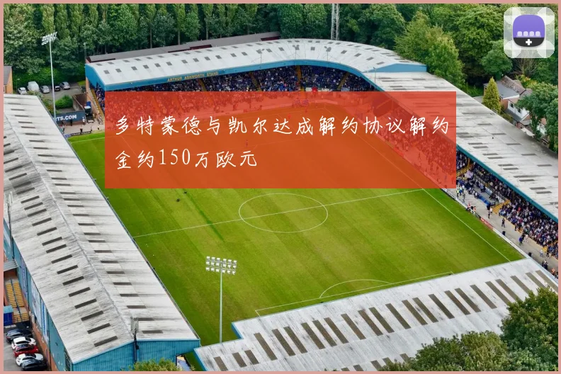 多特蒙德与凯尔达成解约协议解约金约150万欧元